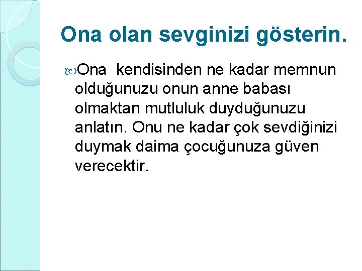 Ona olan sevginizi gösterin. Ona kendisinden ne kadar memnun olduğunuzu onun anne babası olmaktan