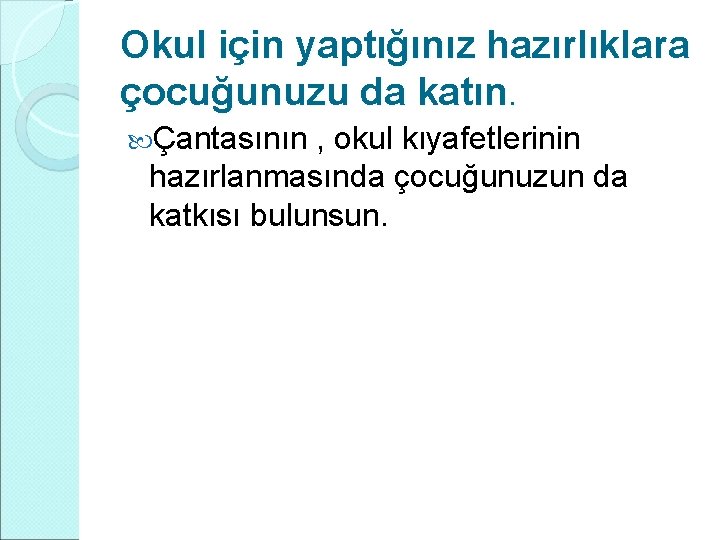 Okul için yaptığınız hazırlıklara çocuğunuzu da katın. Çantasının , okul kıyafetlerinin hazırlanmasında çocuğunuzun da