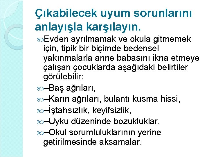 Çıkabilecek uyum sorunlarını anlayışla karşılayın. Evden ayrılmamak ve okula gitmemek için, tipik bir biçimde