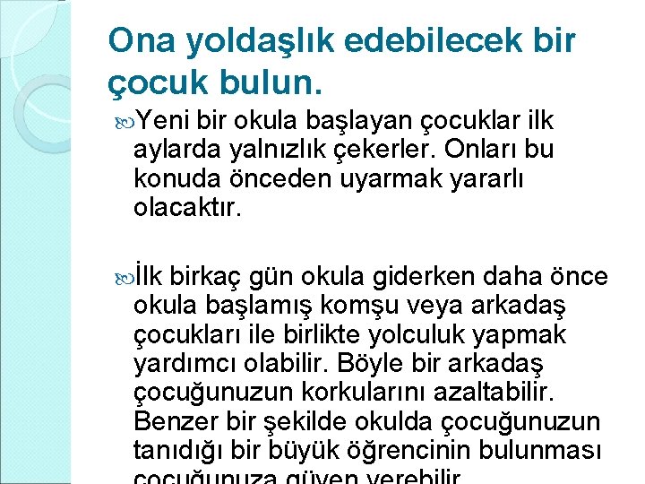 Ona yoldaşlık edebilecek bir çocuk bulun. Yeni bir okula başlayan çocuklar ilk aylarda yalnızlık