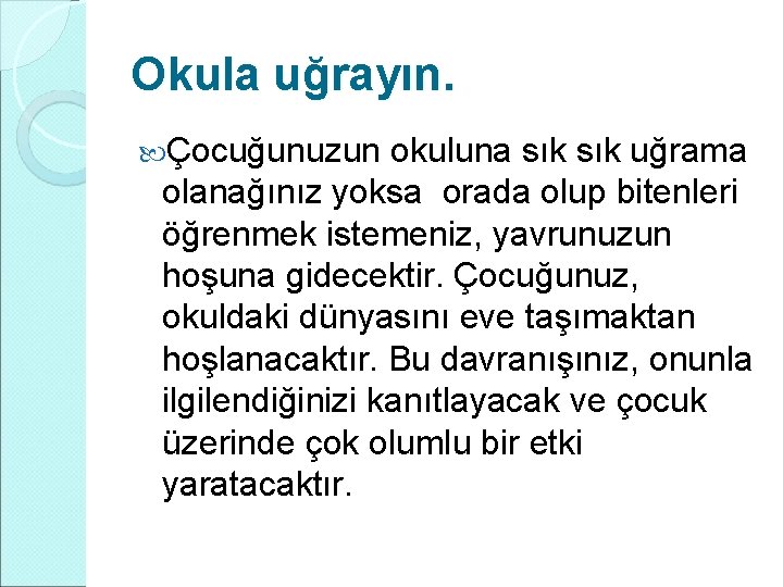 Okula uğrayın. Çocuğunuzun okuluna sık uğrama olanağınız yoksa orada olup bitenleri öğrenmek istemeniz, yavrunuzun