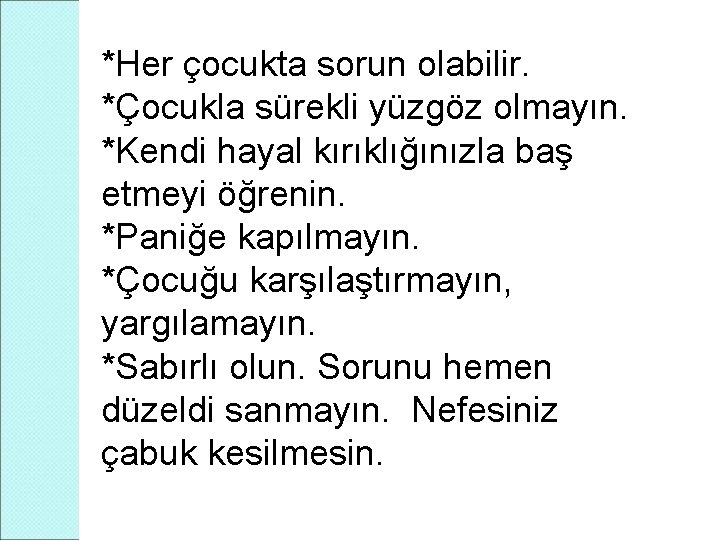 *Her çocukta sorun olabilir. *Çocukla sürekli yüzgöz olmayın. *Kendi hayal kırıklığınızla baş etmeyi öğrenin.