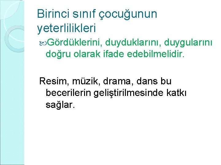 Birinci sınıf çocuğunun yeterlilikleri Gördüklerini, duyduklarını, duygularını doğru olarak ifade edebilmelidir. Resim, müzik, drama,