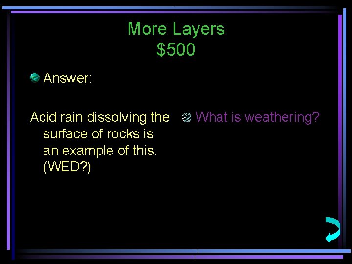 More Layers $500 Answer: Acid rain dissolving the surface of rocks is an example