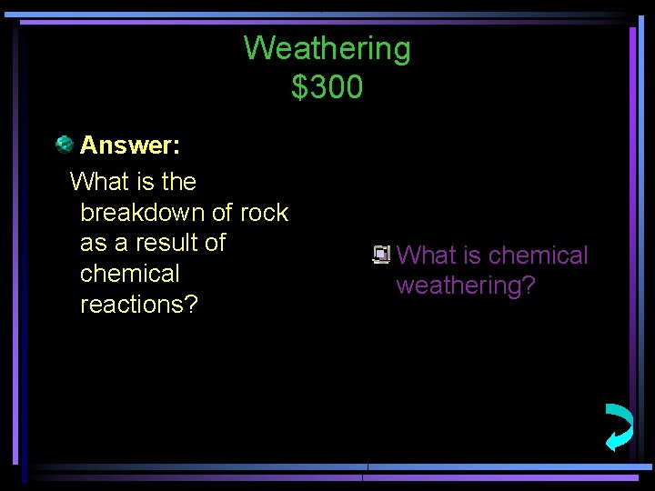 Weathering $300 Answer: What is the breakdown of rock as a result of chemical