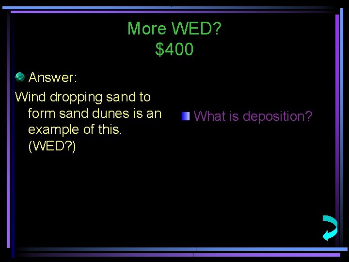 More WED? $400 Answer: Wind dropping sand to form sand dunes is an example