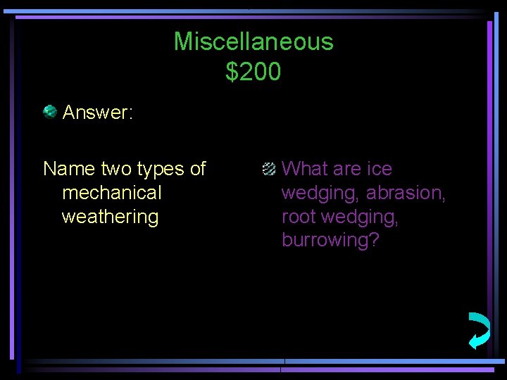 Miscellaneous $200 Answer: Name two types of mechanical weathering What are ice wedging, abrasion,