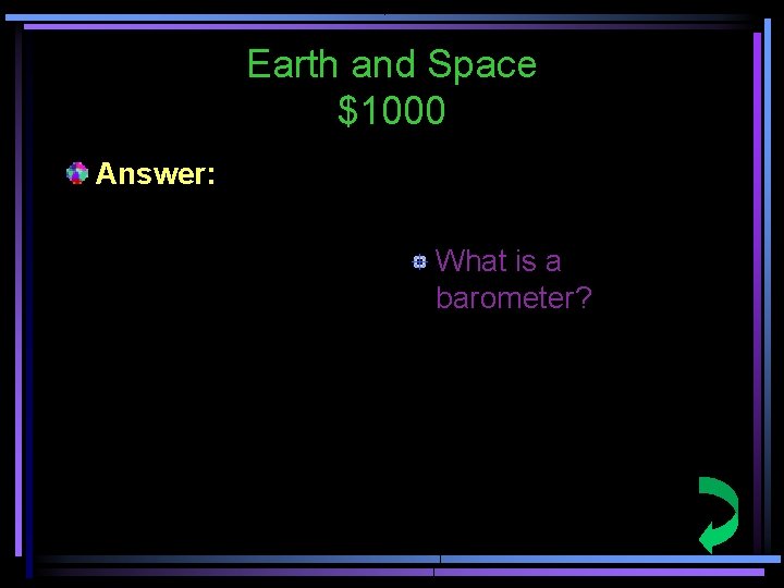 Earth and Space $1000 Answer: What is a barometer? 