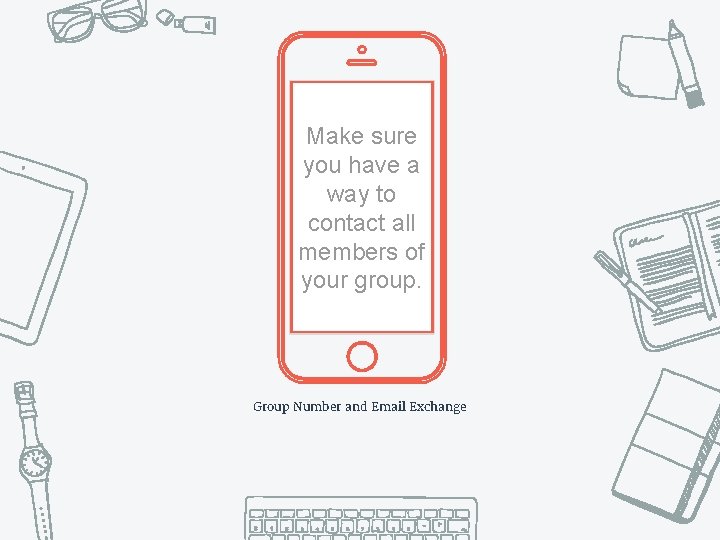 Make sure you have a way to contact all members of your group. Group
