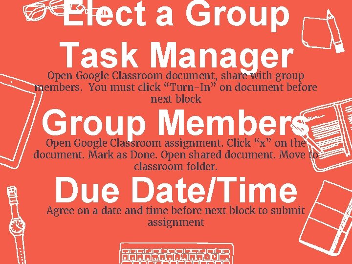 Elect a Group Task Manager Open Google Classroom document, share with group members. You