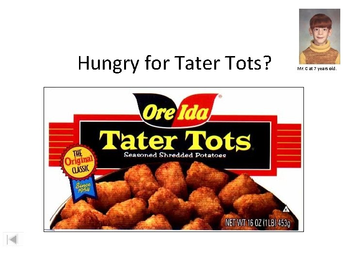 Hungry for Tater Tots? Mr. C at 7 years old. 