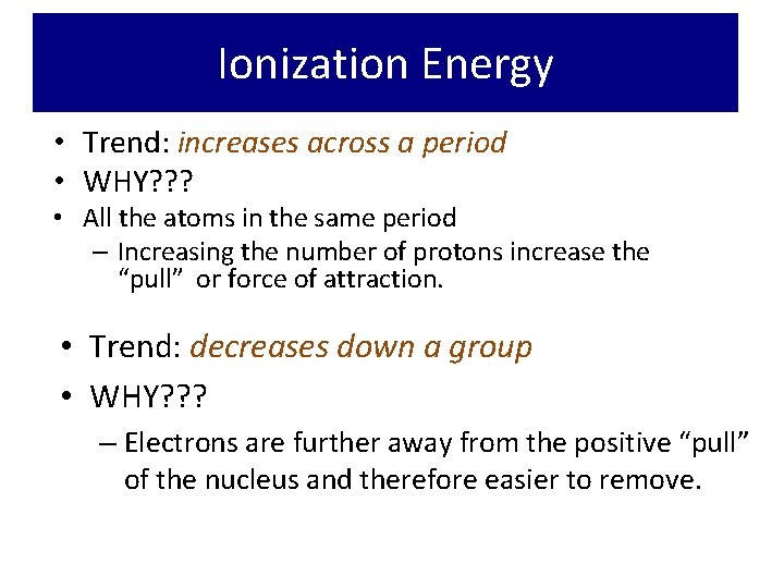 Ionization Energy • Trend: increases across a period • WHY? ? ? • All