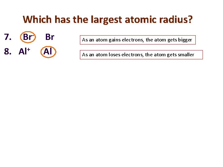 Which has the largest atomic radius? 7. Br- Br 8. Al+ Al As an