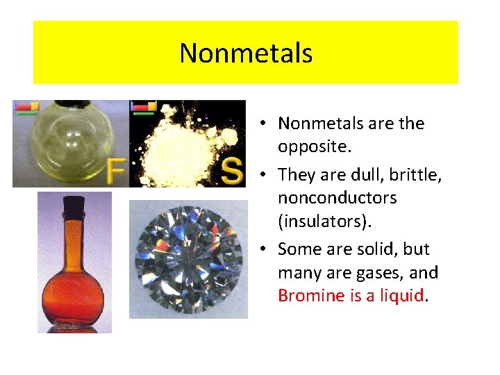 Nonmetals • Nonmetals are the opposite. • They are dull, brittle, nonconductors (insulators). •