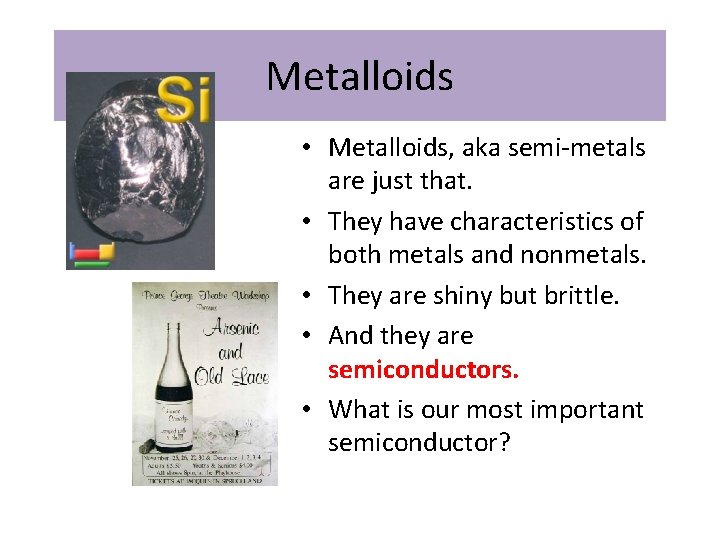 Metalloids • Metalloids, aka semi-metals are just that. • They have characteristics of both