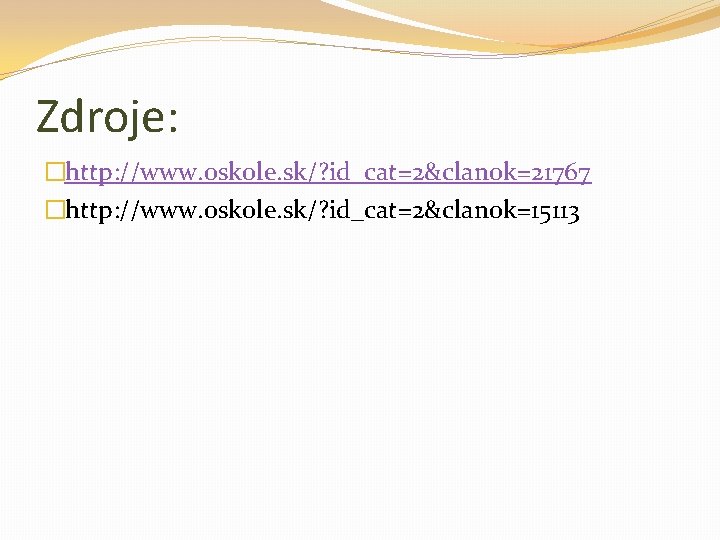 Zdroje: �http: //www. oskole. sk/? id_cat=2&clanok=21767 �http: //www. oskole. sk/? id_cat=2&clanok=15113 