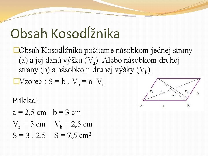 Obsah Kosodĺžnika �Obsah Kosodĺžnika počítame násobkom jednej strany (a) a jej danú výšku (Va).