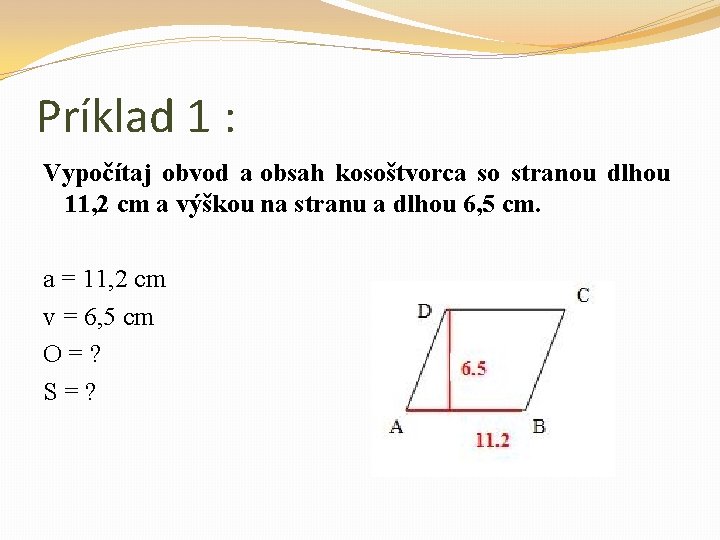 Príklad 1 : Vypočítaj obvod a obsah kosoštvorca so stranou dlhou 11, 2 cm