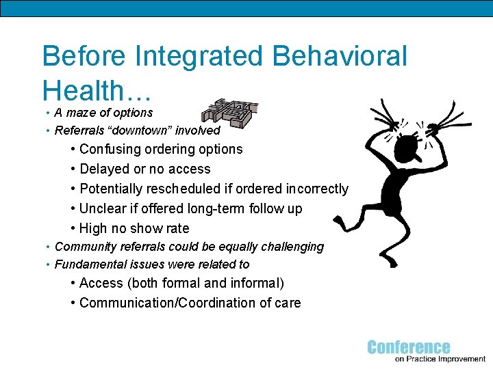 Before Integrated Behavioral Health… • A maze of options • Referrals “downtown” involved •