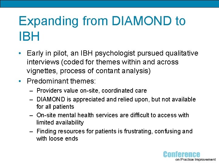 Expanding from DIAMOND to IBH • Early in pilot, an IBH psychologist pursued qualitative