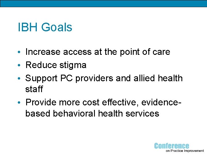 IBH Goals • Increase access at the point of care • Reduce stigma •