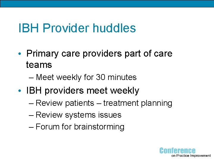 IBH Provider huddles • Primary care providers part of care teams – Meet weekly