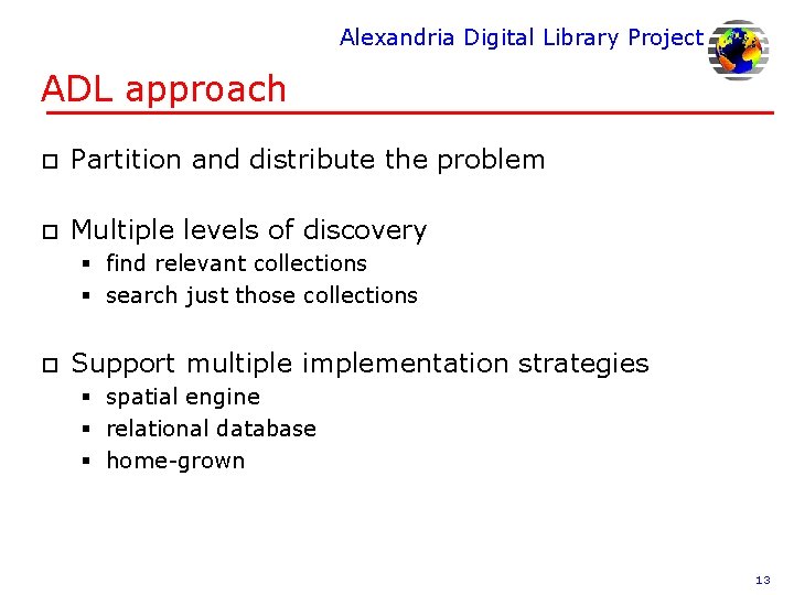 Alexandria Digital Library Project ADL approach o Partition and distribute the problem o Multiple