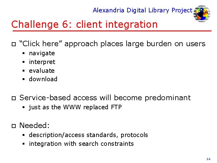 Alexandria Digital Library Project Challenge 6: client integration o “Click here” approach places large