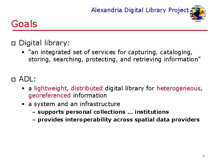 Alexandria Digital Library Project Goals o Digital library: § “an integrated set of services
