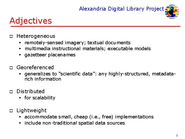Alexandria Digital Library Project Adjectives o Heterogeneous § remotely-sensed imagery; textual documents § multimedia