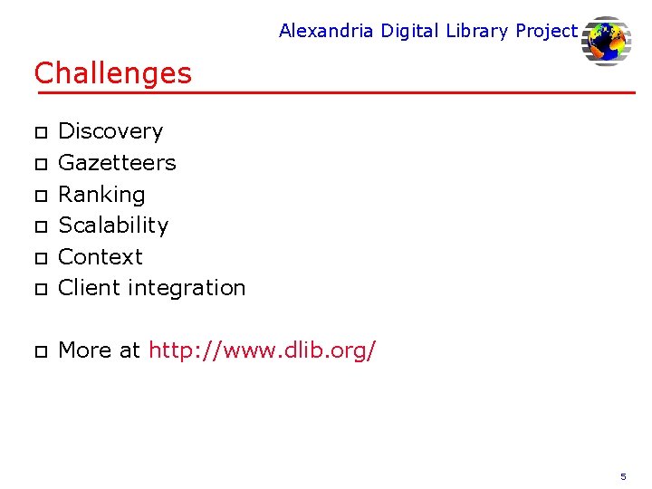 Alexandria Digital Library Project Challenges o Discovery Gazetteers Ranking Scalability Context Client integration o