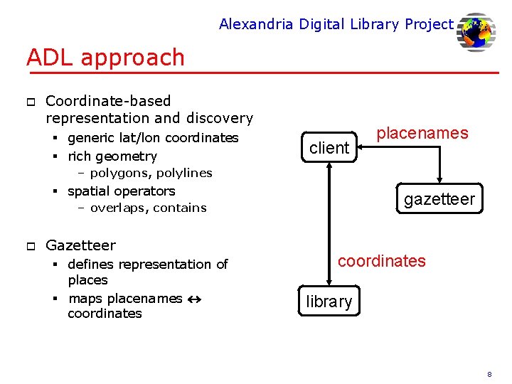 Alexandria Digital Library Project ADL approach o Coordinate-based representation and discovery § generic lat/lon