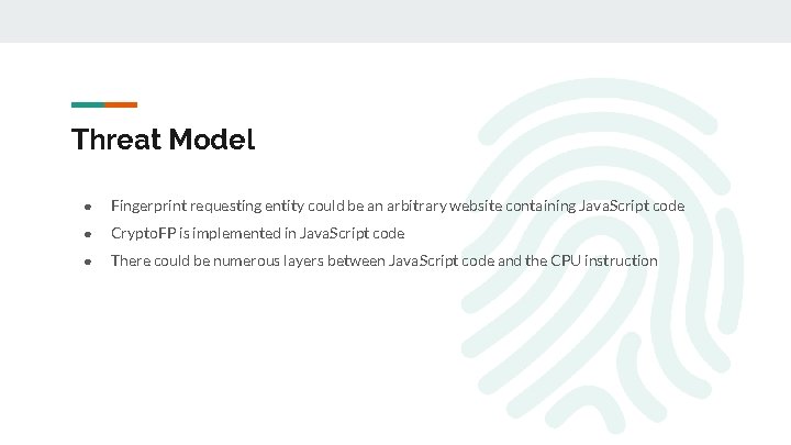 Threat Model ● Fingerprint requesting entity could be an arbitrary website containing Java. Script