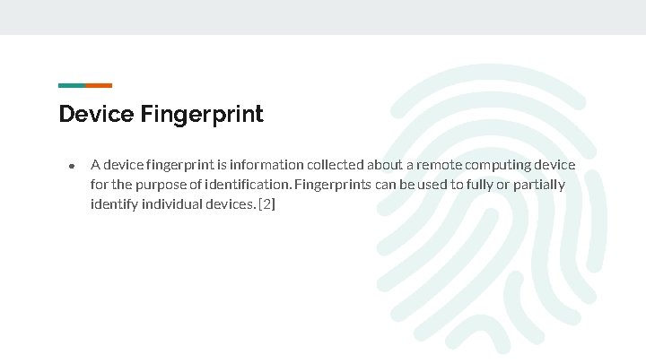 Device Fingerprint ● A device fingerprint is information collected about a remote computing device