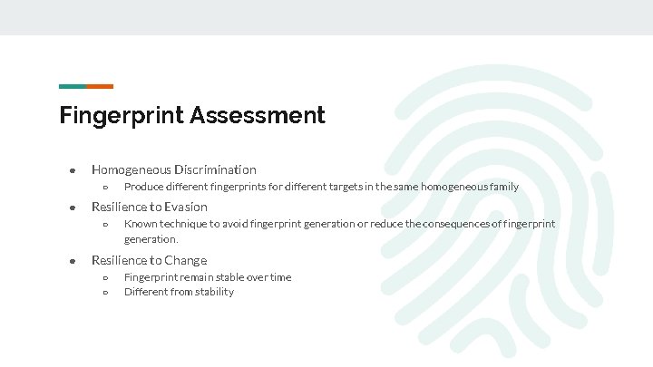 Fingerprint Assessment ● Homogeneous Discrimination ○ ● Resilience to Evasion ○ ● Produce different