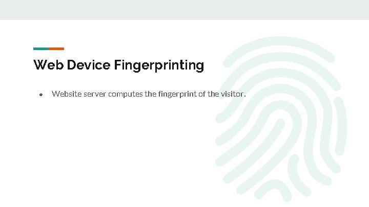 Web Device Fingerprinting ● Website server computes the fingerprint of the visitor. 