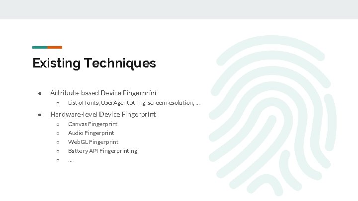 Existing Techniques ● Attribute-based Device Fingerprint ○ ● List of fonts, User. Agent string,