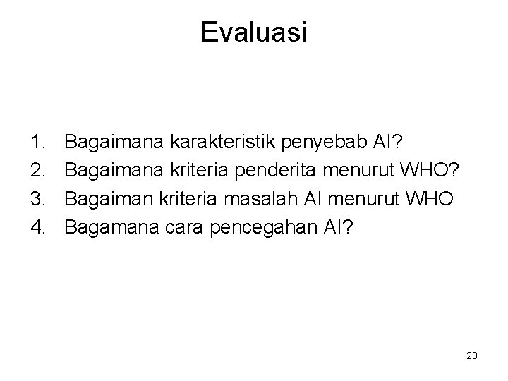 Evaluasi 1. 2. 3. 4. Bagaimana karakteristik penyebab AI? Bagaimana kriteria penderita menurut WHO?