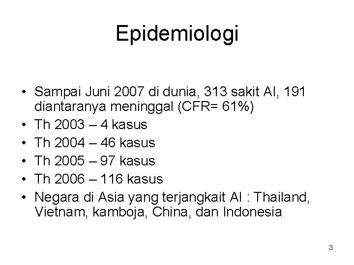 Epidemiologi • Sampai Juni 2007 di dunia, 313 sakit AI, 191 diantaranya meninggal (CFR=