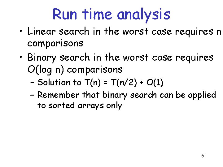 Run time analysis • Linear search in the worst case requires n comparisons •