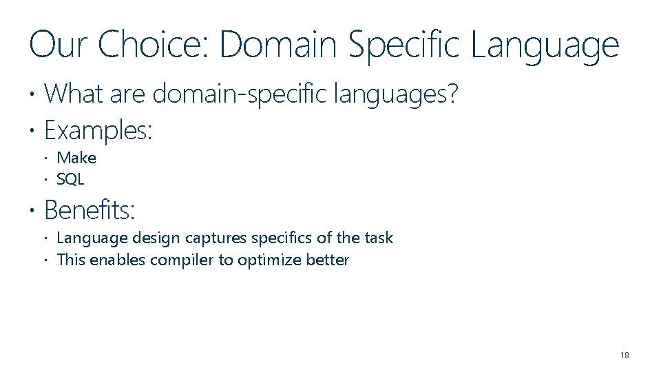 Our Choice: Domain Specific Language What are domain-specific languages? Examples: Make SQL Benefits: Language