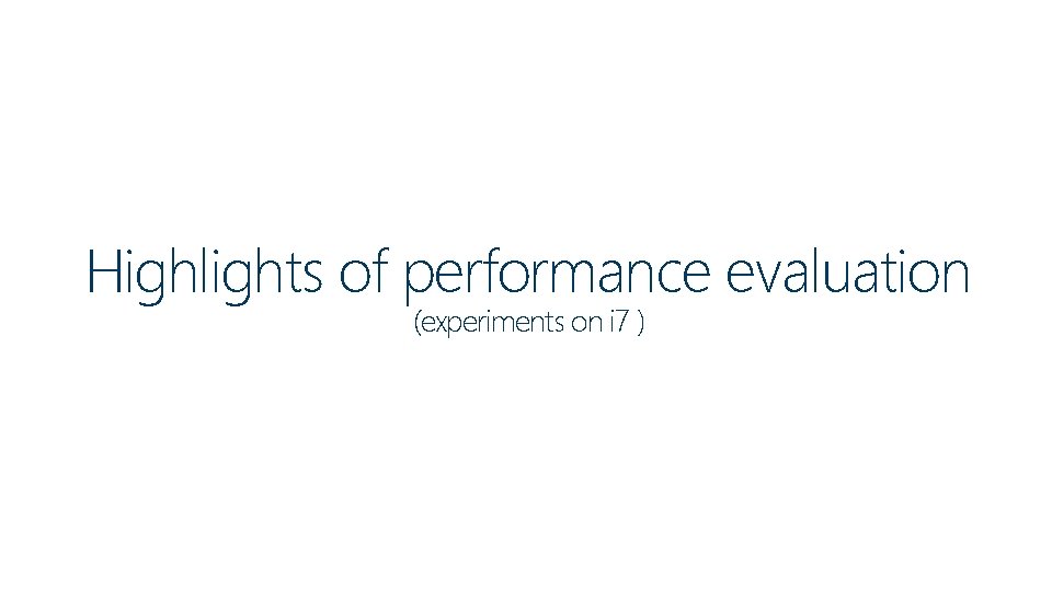 Highlights of performance evaluation (experiments on i 7 ) 