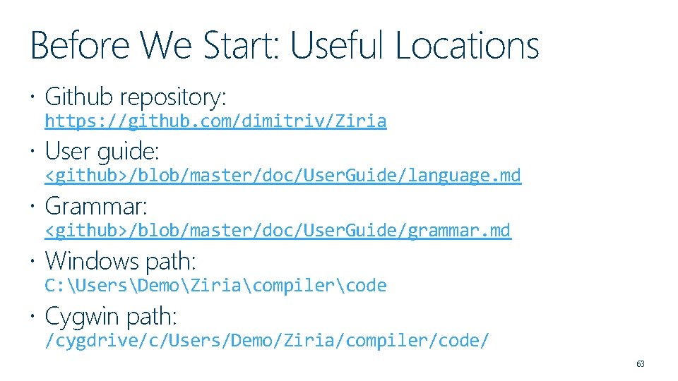 Before We Start: Useful Locations Github repository: https: //github. com/dimitriv/Ziria User guide: <github>/blob/master/doc/User. Guide/language.