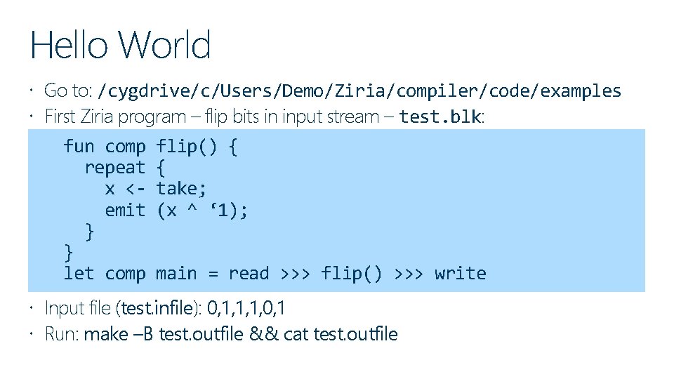 Hello World Go to: /cygdrive/c/Users/Demo/Ziria/compiler/code/examples First Ziria program – flip bits in input stream