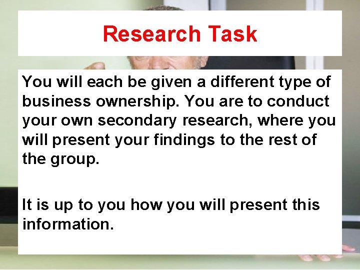 Research Task You will each be given a different type of business ownership. You