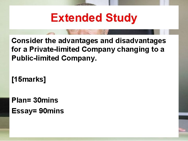 Extended Study Consider the advantages and disadvantages for a Private-limited Company changing to a