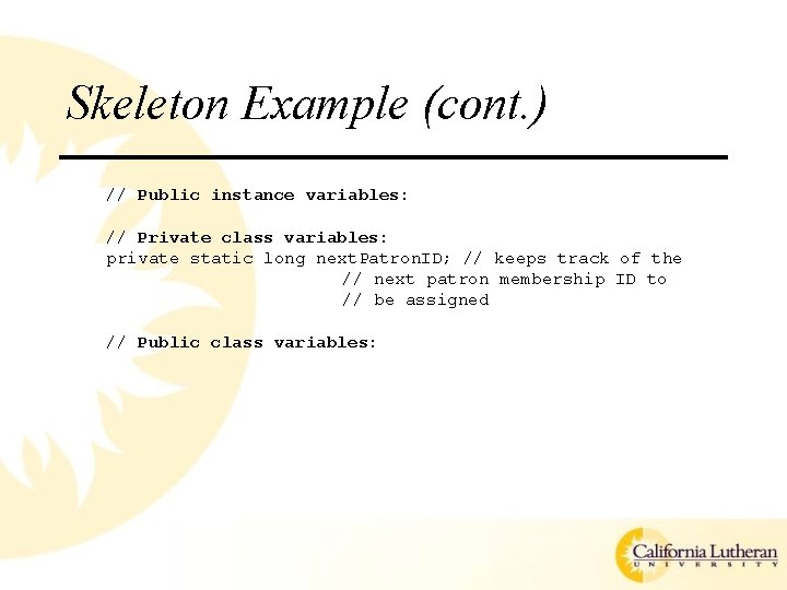 Skeleton Example (cont. ) // Public instance variables: // Private class variables: private static