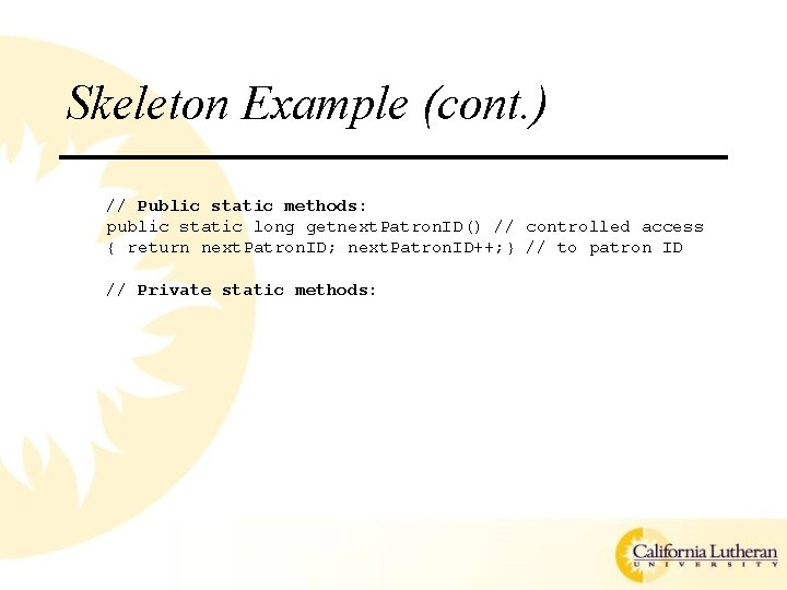 Skeleton Example (cont. ) // Public static methods: public static long getnext. Patron. ID()