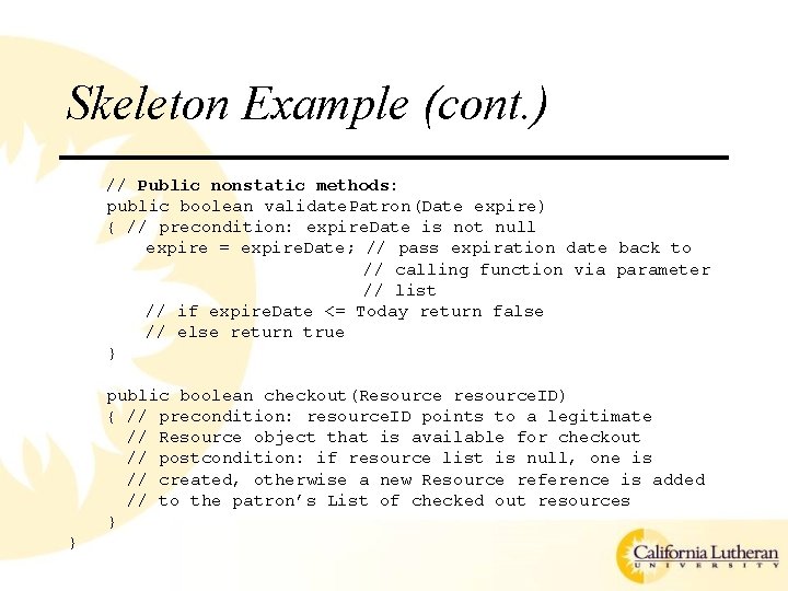 Skeleton Example (cont. ) // Public nonstatic methods: public boolean validate. Patron(Date expire) {
