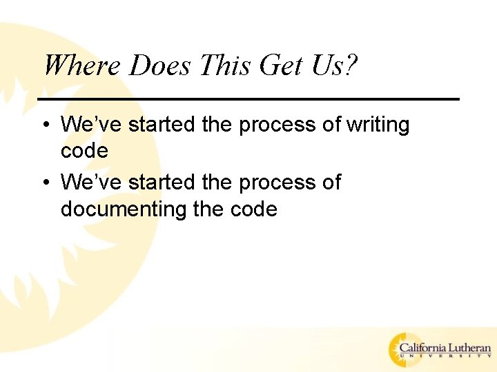 Where Does This Get Us? • We’ve started the process of writing code •